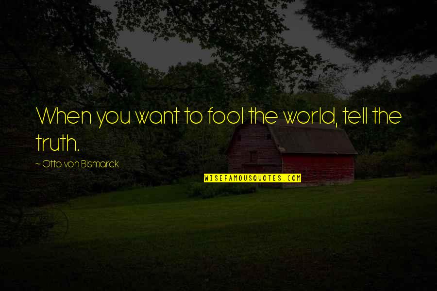 Otto Quotes By Otto Von Bismarck: When you want to fool the world, tell