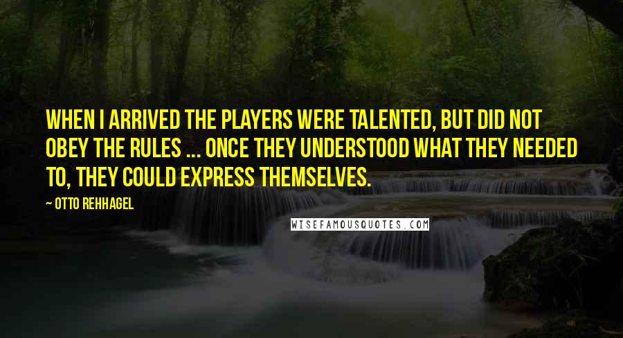 Otto Rehhagel quotes: When I arrived the players were talented, but did not obey the rules ... Once they understood what they needed to, they could express themselves.