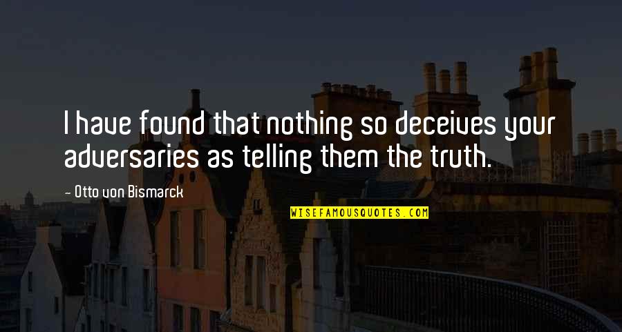 Otto Von Bismarck Quotes By Otto Von Bismarck: I have found that nothing so deceives your