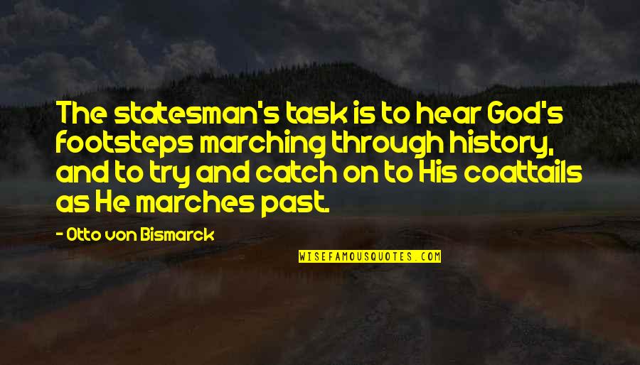 Otto Von Bismarck Quotes By Otto Von Bismarck: The statesman's task is to hear God's footsteps