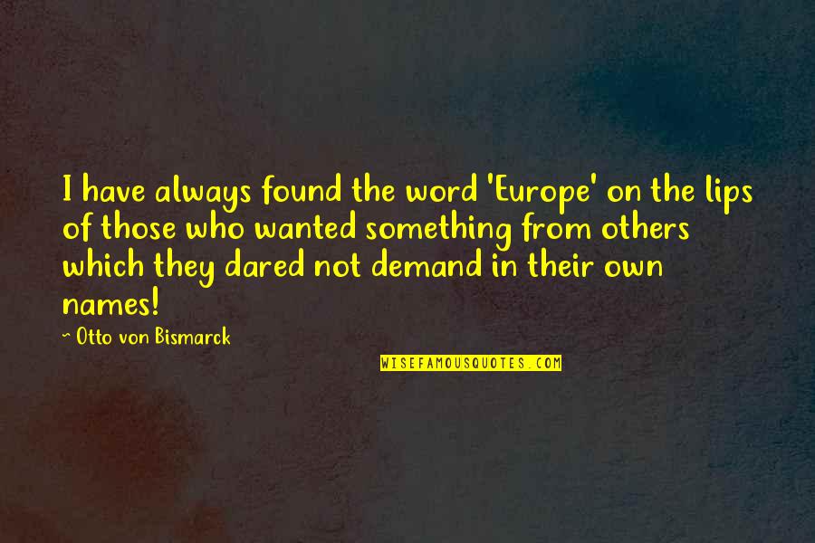 Otto Von Bismarck Quotes By Otto Von Bismarck: I have always found the word 'Europe' on