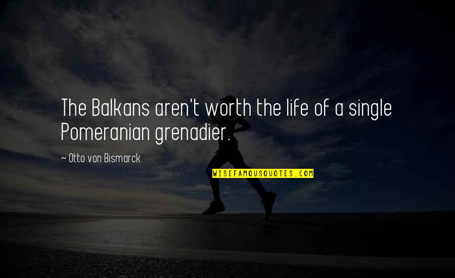 Otto Von Bismarck Quotes By Otto Von Bismarck: The Balkans aren't worth the life of a