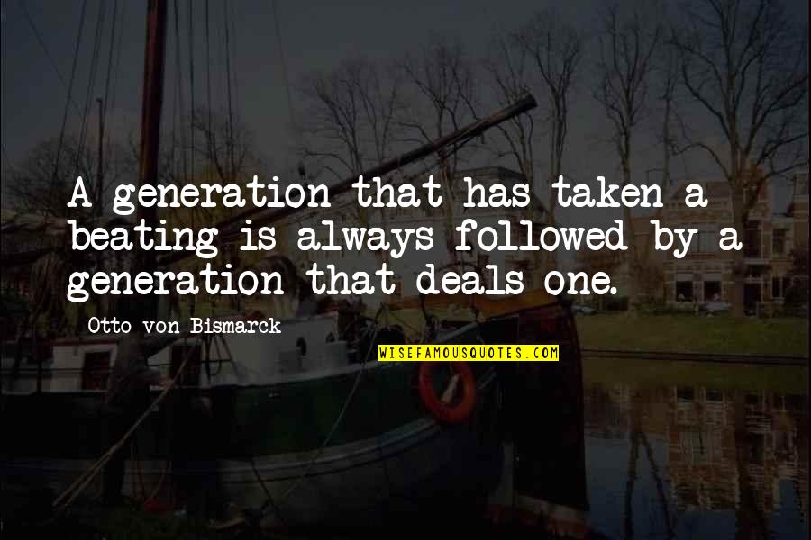 Otto Von Bismarck Quotes By Otto Von Bismarck: A generation that has taken a beating is
