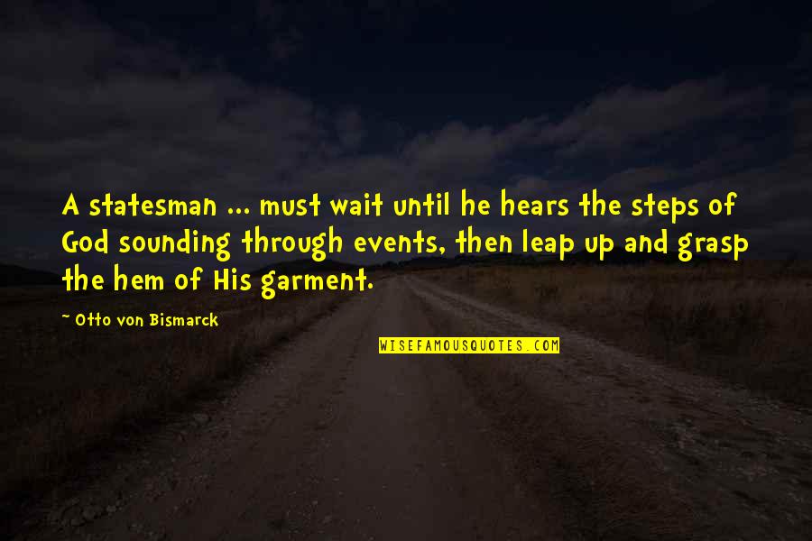 Otto Von Bismarck Quotes By Otto Von Bismarck: A statesman ... must wait until he hears