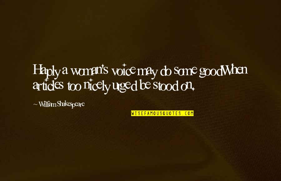 Otto Von Bismarck World War 1 Quotes By William Shakespeare: Haply a woman's voice may do some goodWhen