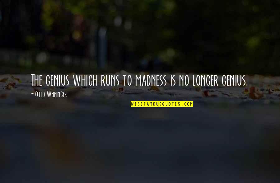 Otto Weininger Quotes By Otto Weininger: The genius which runs to madness is no