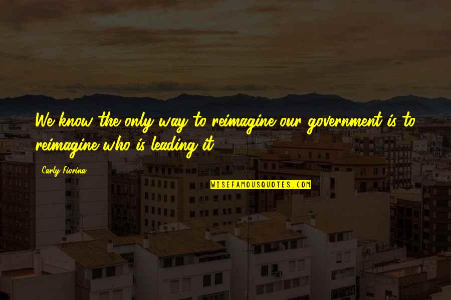 Ottokar Der Quotes By Carly Fiorina: We know the only way to reimagine our