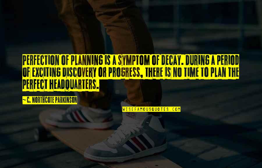 Ottolini Biology Quotes By C. Northcote Parkinson: Perfection of planning is a symptom of decay. Ottolini Biology Quotes By C. Northcote Parkinson: Perfection of planning is a symptom of decay.