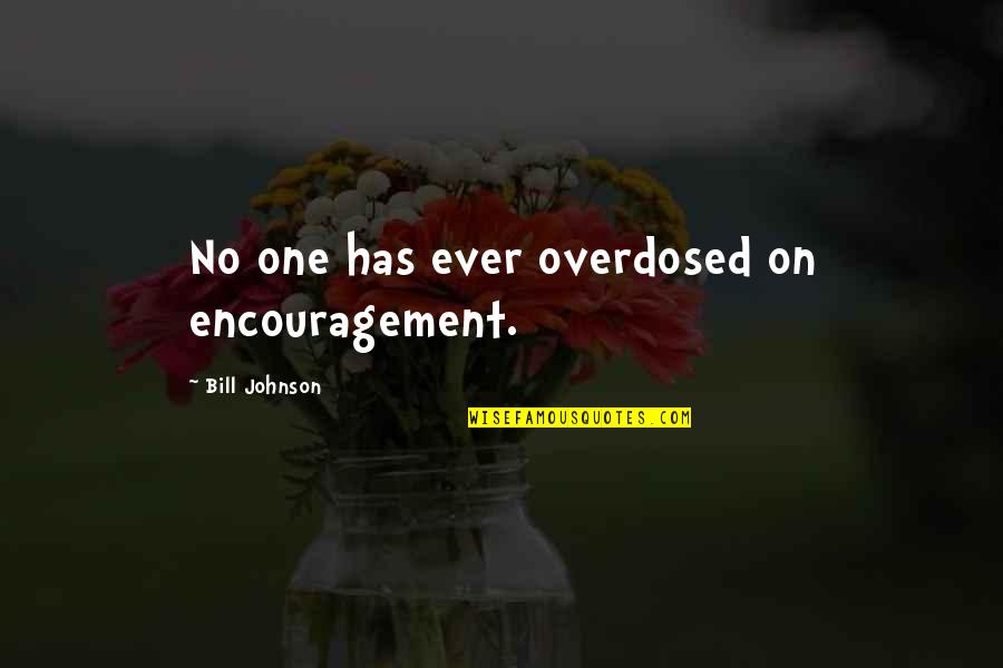 Ottoman Sultan Quotes By Bill Johnson: No one has ever overdosed on encouragement. Ottoman Sultan Quotes By Bill Johnson: No one has ever overdosed on encouragement.