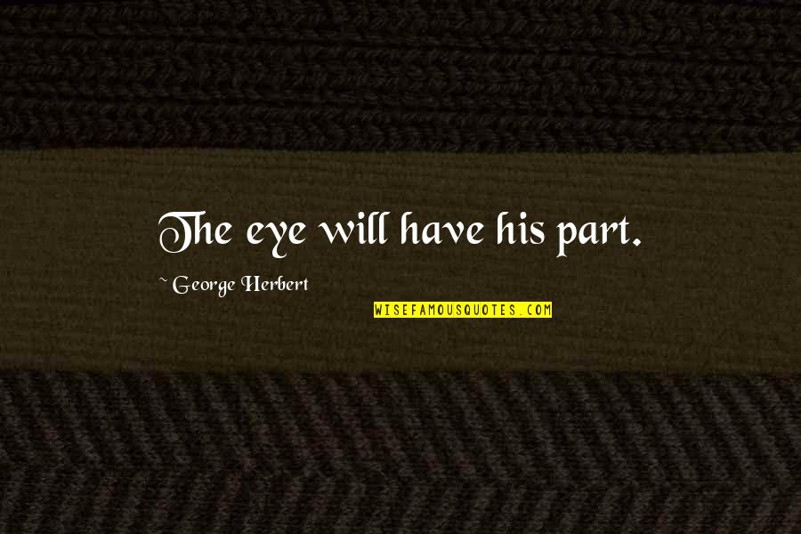Ottoman Sultan Quotes By George Herbert: The eye will have his part.