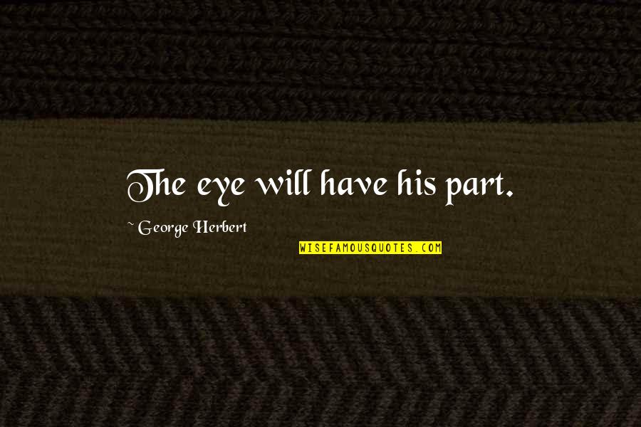 Ottoman Sultan Quotes By George Herbert: The eye will have his part. Ottoman Sultan Quotes By George Herbert: The eye will have his part.