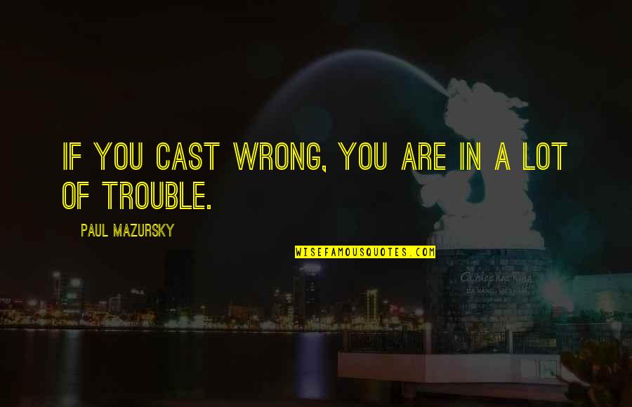 Ottomanellis Quotes By Paul Mazursky: If you cast wrong, you are in a Ottomanellis Quotes By Paul Mazursky: If you cast wrong, you are in a