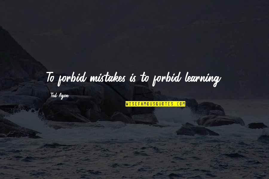 Ottomanellis Upper Quotes By Ted Agon: To forbid mistakes is to forbid learning. Ottomanellis Upper Quotes By Ted Agon: To forbid mistakes is to forbid learning.