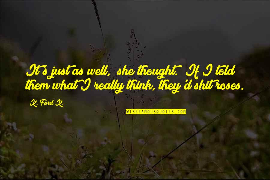 Ottomar Wine Quotes By K. Ford K.: It's just as well," she thought. "If I Ottomar Wine Quotes By K. Ford K.: It's just as well," she thought. "If I
