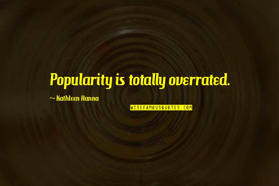 Ottomeyer Watch Quotes By Kathleen Hanna: Popularity is totally overrated. Ottomeyer Watch Quotes By Kathleen Hanna: Popularity is totally overrated.
