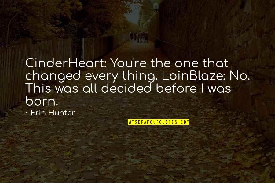 Ottone Leach Quotes By Erin Hunter: CinderHeart: You're the one that changed every thing.