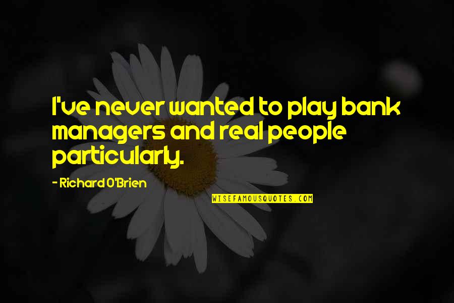 Ottonello Uruguay Quotes By Richard O'Brien: I've never wanted to play bank managers and Ottonello Uruguay Quotes By Richard O'Brien: I've never wanted to play bank managers and