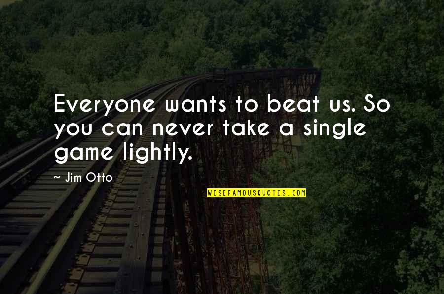 Otto's Quotes By Jim Otto: Everyone wants to beat us. So you can