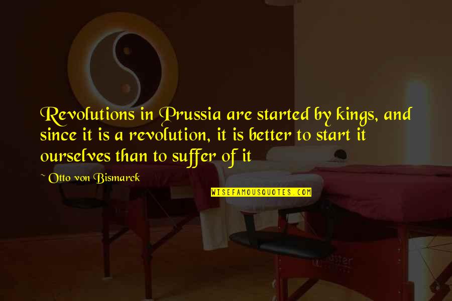 Otto's Quotes By Otto Von Bismarck: Revolutions in Prussia are started by kings, and Otto's Quotes By Otto Von Bismarck: Revolutions in Prussia are started by kings, and