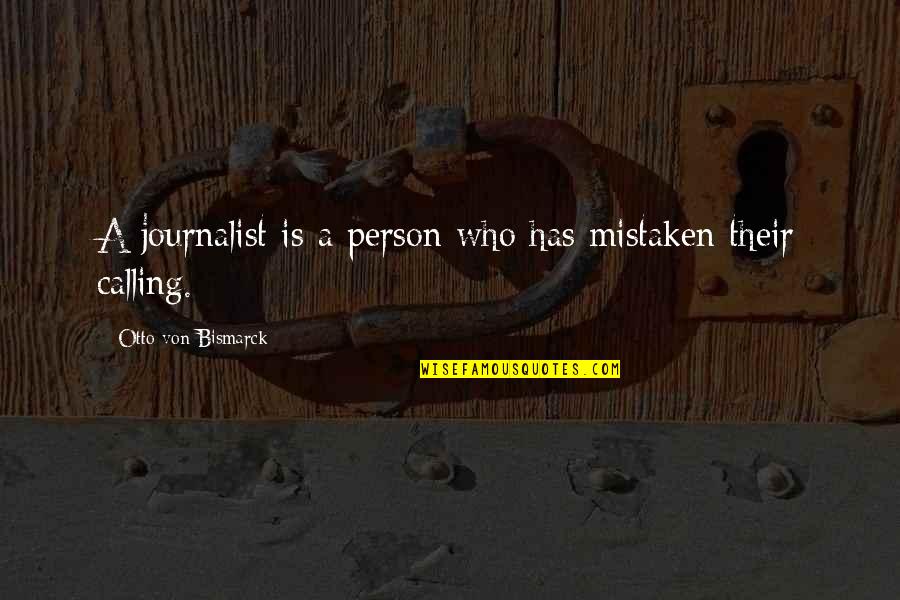 Otto's Quotes By Otto Von Bismarck: A journalist is a person who has mistaken Otto's Quotes By Otto Von Bismarck: A journalist is a person who has mistaken