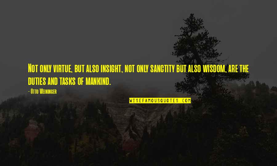 Otto's Quotes By Otto Weininger: Not only virtue, but also insight, not only Otto's Quotes By Otto Weininger: Not only virtue, but also insight, not only