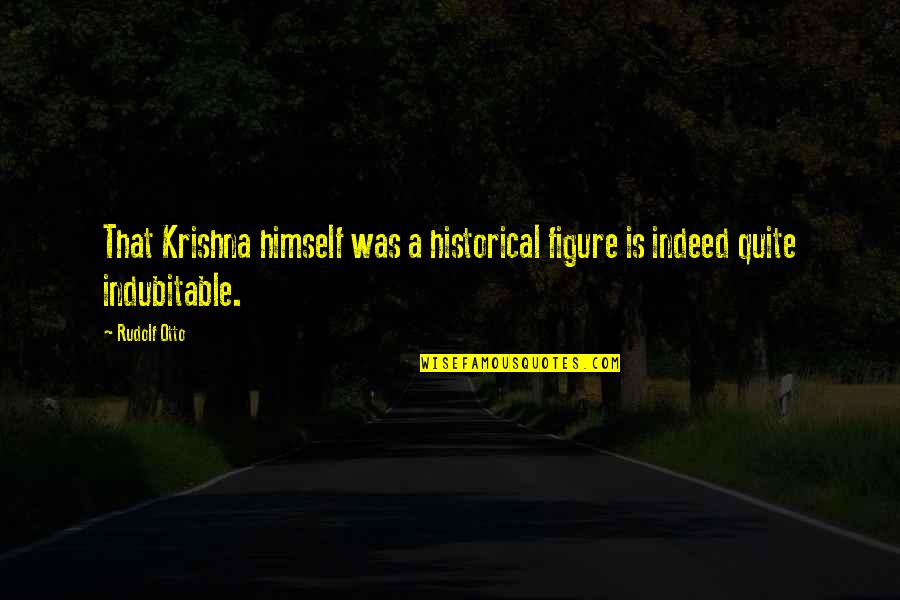 Otto's Quotes By Rudolf Otto: That Krishna himself was a historical figure is
