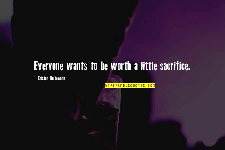 Ottoson Middle School Quotes By Kristen Heitzmann: Everyone wants to be worth a little sacrifice. Ottoson Middle School Quotes By Kristen Heitzmann: Everyone wants to be worth a little sacrifice.