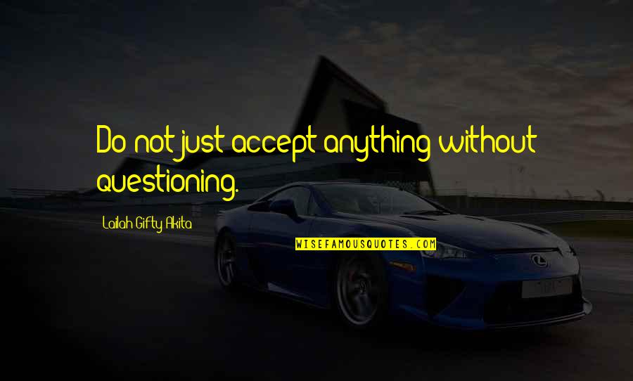 Ottoson Middle School Quotes By Lailah Gifty Akita: Do not just accept anything without questioning. Ottoson Middle School Quotes By Lailah Gifty Akita: Do not just accept anything without questioning.