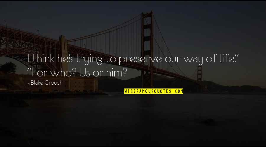 Otu Ov N Quotes By Blake Crouch: I think he's trying to preserve our way
