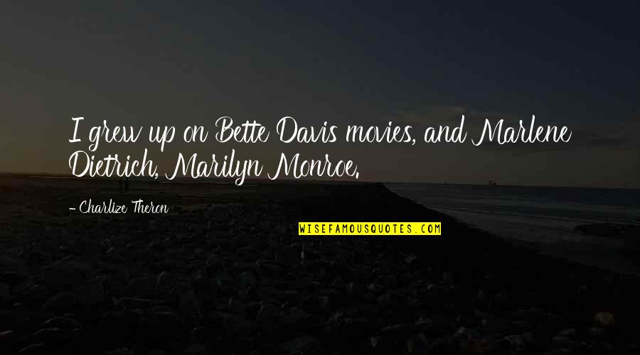 Otu Ov N Quotes By Charlize Theron: I grew up on Bette Davis movies, and Otu Ov N Quotes By Charlize Theron: I grew up on Bette Davis movies, and
