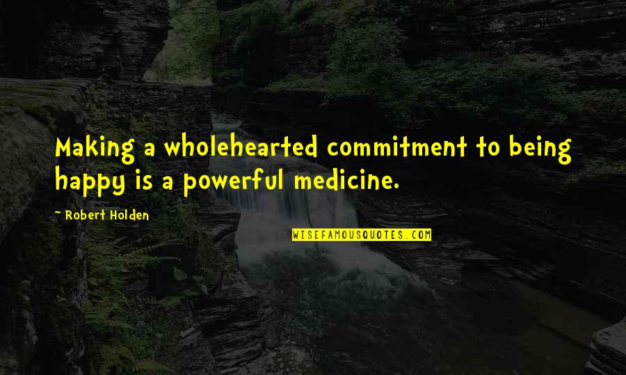 Otu Ov N Quotes By Robert Holden: Making a wholehearted commitment to being happy is