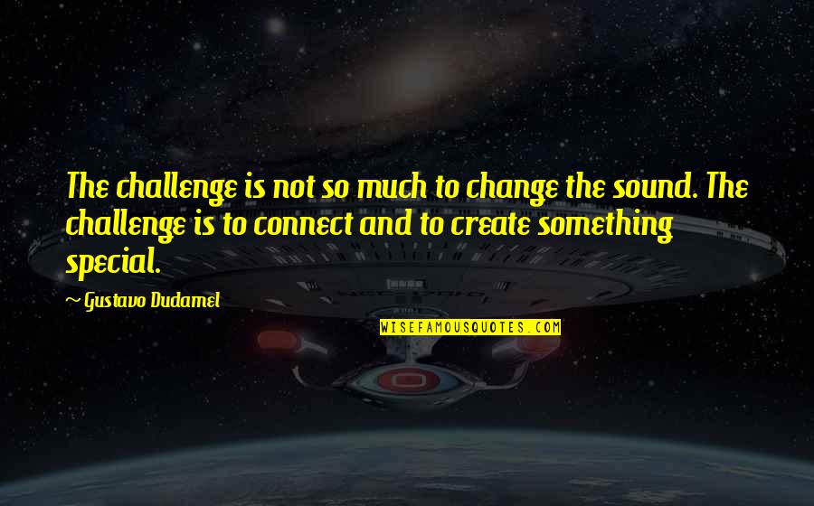 Otud6b Quotes By Gustavo Dudamel: The challenge is not so much to change