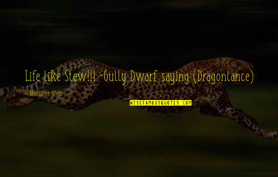 Otudi Quotes By Margaret Weis: Life like Stew!!! -Gully Dwarf saying (Dragonlance)