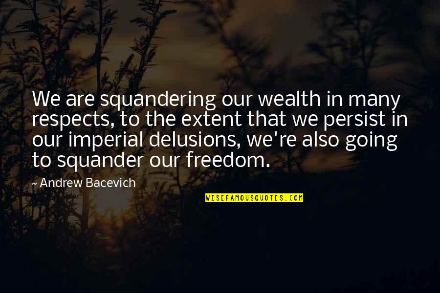 Otudjenost Quotes By Andrew Bacevich: We are squandering our wealth in many respects, Otudjenost Quotes By Andrew Bacevich: We are squandering our wealth in many respects,