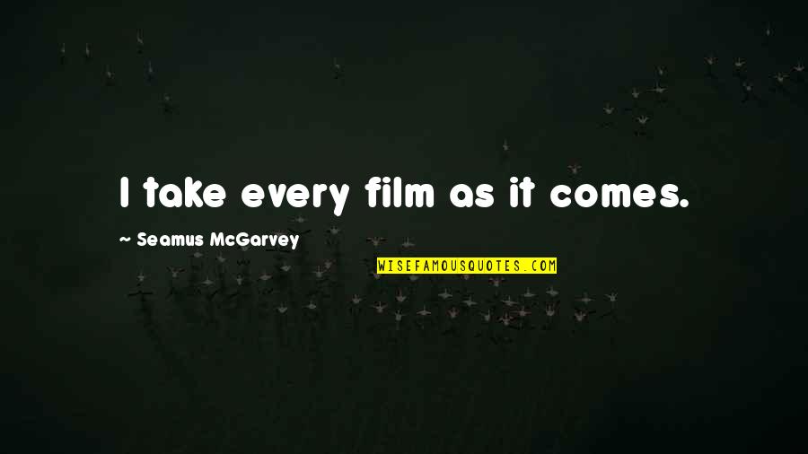 Otudjenost Quotes By Seamus McGarvey: I take every film as it comes. Otudjenost Quotes By Seamus McGarvey: I take every film as it comes.