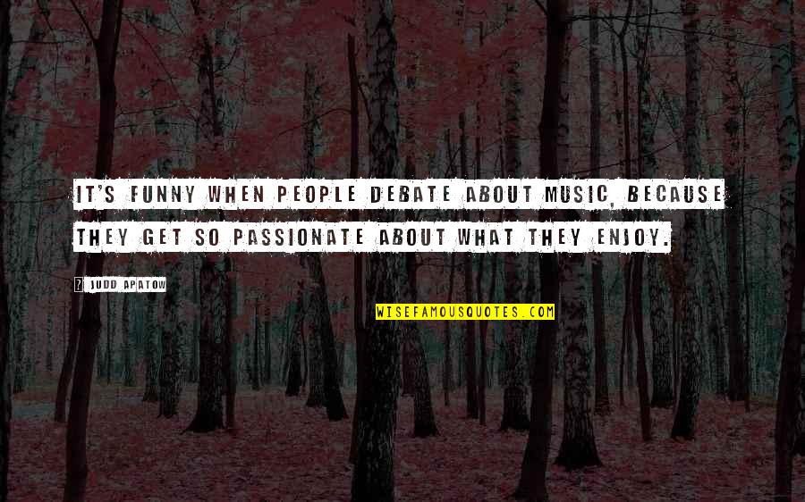 Otuken Sozluk Quotes By Judd Apatow: It's funny when people debate about music, because