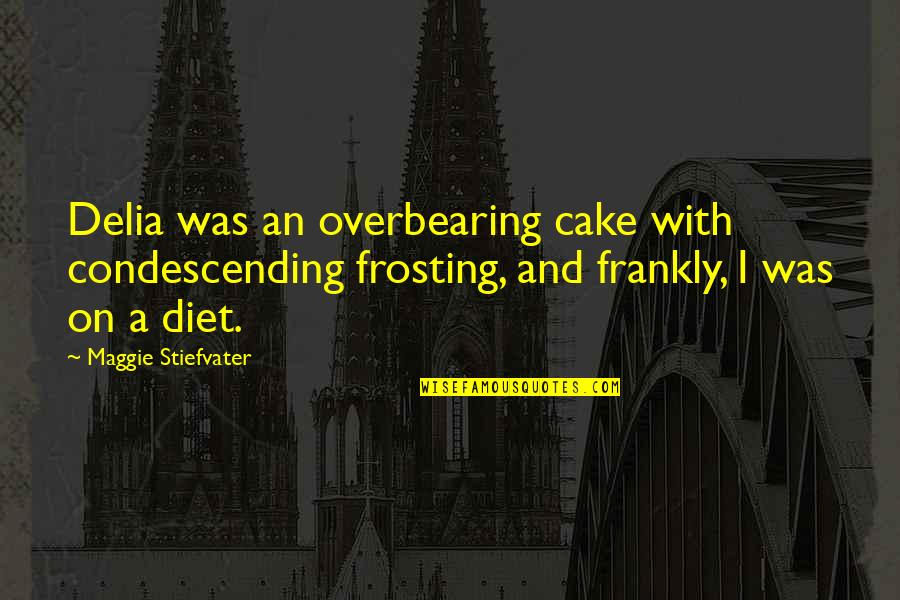 Otunga Law Quotes By Maggie Stiefvater: Delia was an overbearing cake with condescending frosting,