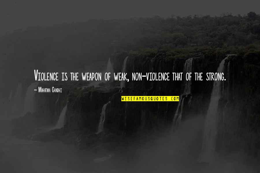 Oturdugun Quotes By Mahatma Gandhi: Violence is the weapon of weak, non-violence that Oturdugun Quotes By Mahatma Gandhi: Violence is the weapon of weak, non-violence that