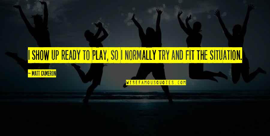 Oturma Gruplari Quotes By Matt Cameron: I show up ready to play, so I