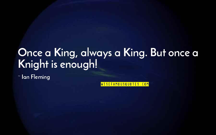 Oturur Derdin Quotes By Ian Fleming: Once a King, always a King. But once Oturur Derdin Quotes By Ian Fleming: Once a King, always a King. But once