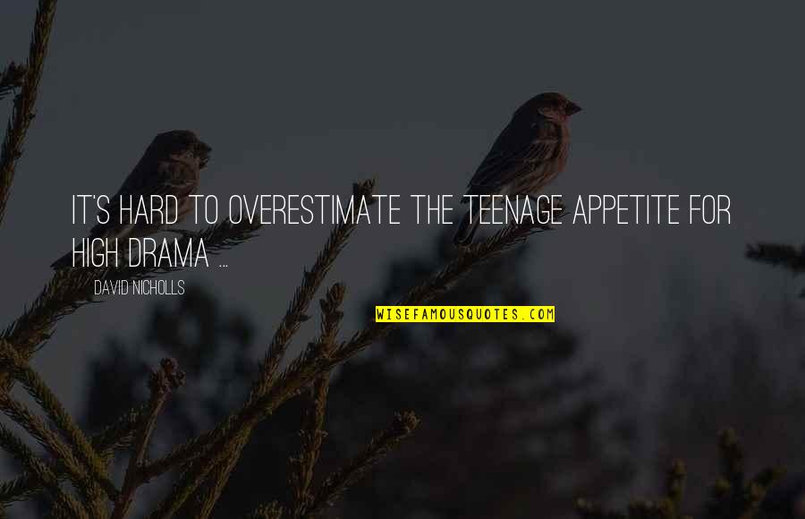 Otuzovanie Quotes By David Nicholls: It's hard to overestimate the teenage appetite for Otuzovanie Quotes By David Nicholls: It's hard to overestimate the teenage appetite for