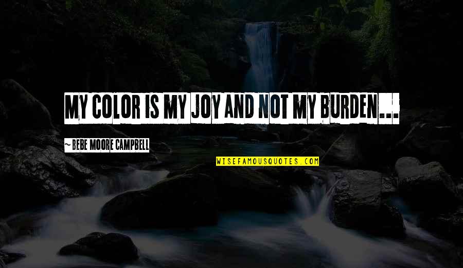 Otvaram Lol Quotes By Bebe Moore Campbell: My color is my joy and not my Otvaram Lol Quotes By Bebe Moore Campbell: My color is my joy and not my
