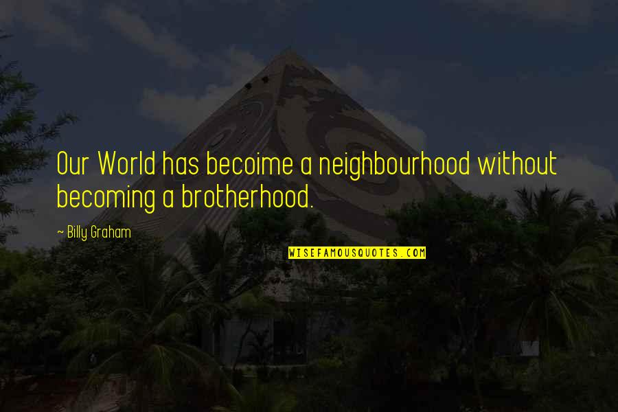 Otvaramo Quotes By Billy Graham: Our World has becoime a neighbourhood without becoming