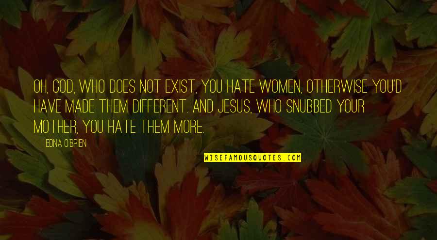 Otvaramo Quotes By Edna O'Brien: Oh, God, who does not exist, you hate Otvaramo Quotes By Edna O'Brien: Oh, God, who does not exist, you hate