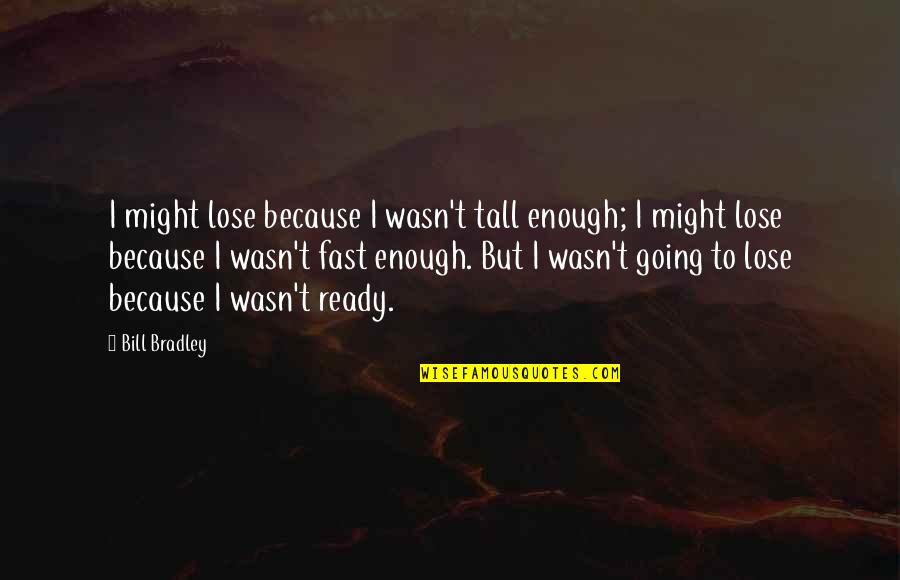 Otvorena Molba Quotes By Bill Bradley: I might lose because I wasn't tall enough; Otvorena Molba Quotes By Bill Bradley: I might lose because I wasn't tall enough;