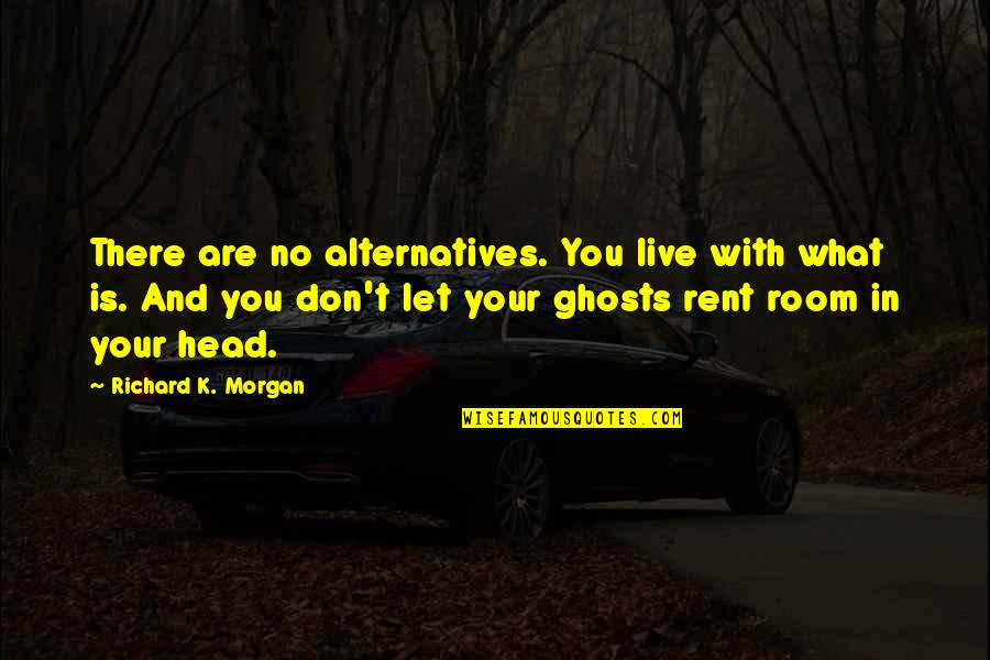 Otvorena Mreza Quotes By Richard K. Morgan: There are no alternatives. You live with what Otvorena Mreza Quotes By Richard K. Morgan: There are no alternatives. You live with what