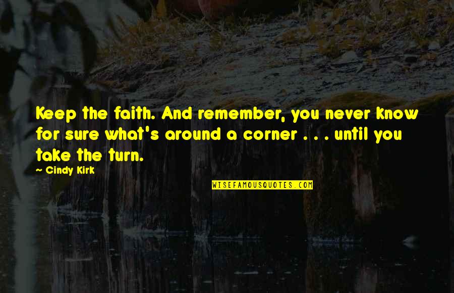 Otvorene Granice Quotes By Cindy Kirk: Keep the faith. And remember, you never know Otvorene Granice Quotes By Cindy Kirk: Keep the faith. And remember, you never know
