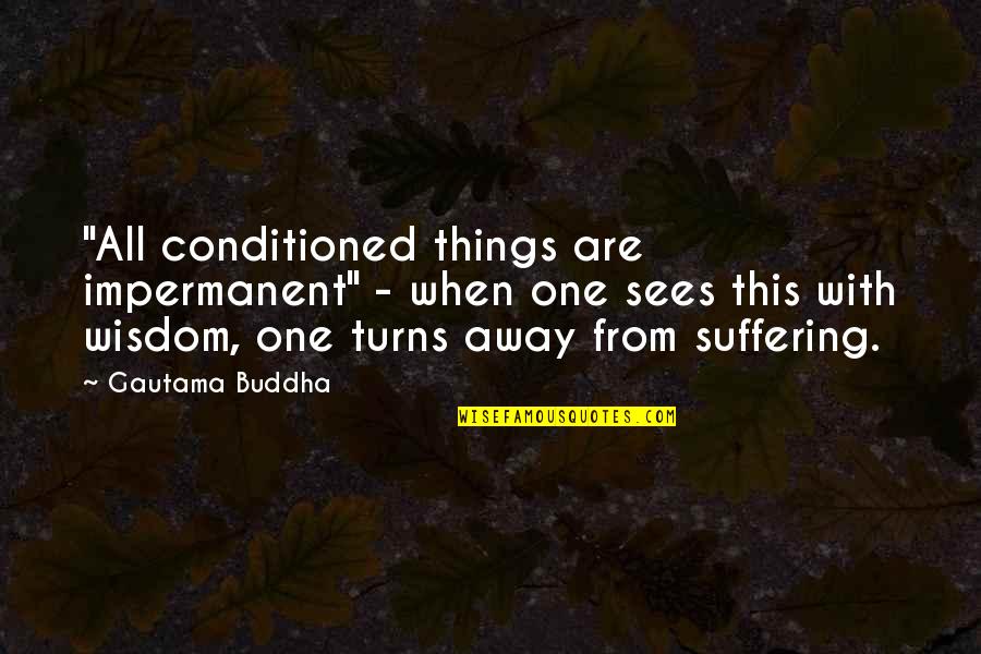Otvorene Police Quotes By Gautama Buddha: "All conditioned things are impermanent" - when one Otvorene Police Quotes By Gautama Buddha: "All conditioned things are impermanent" - when one