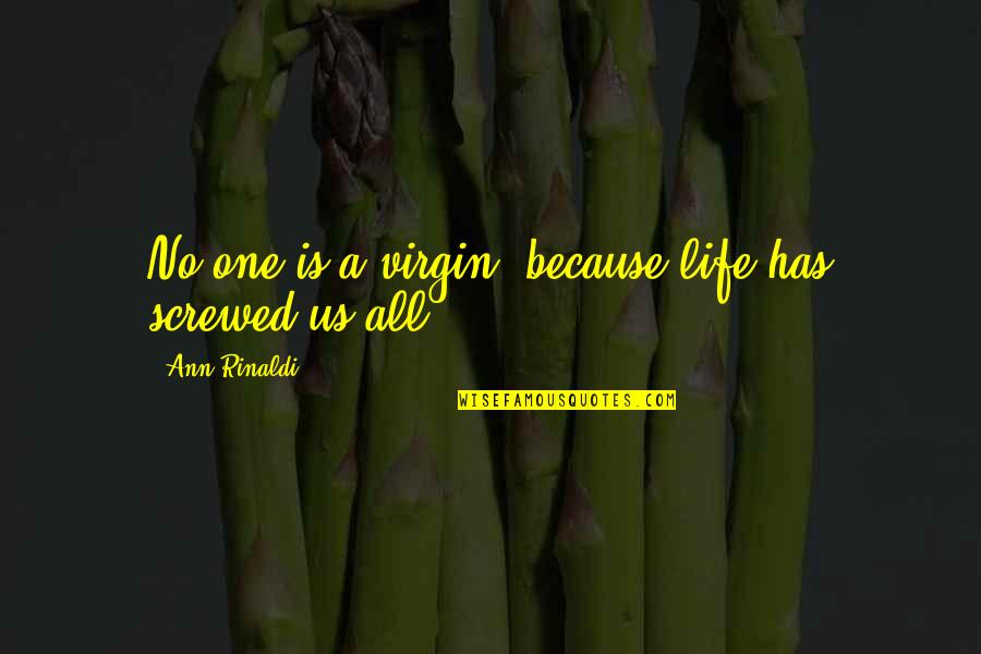 Otvoreno Pismo Quotes By Ann Rinaldi: No one is a virgin, because life has Otvoreno Pismo Quotes By Ann Rinaldi: No one is a virgin, because life has