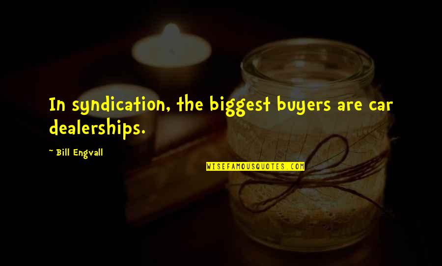 Otvoreno Pismo Quotes By Bill Engvall: In syndication, the biggest buyers are car dealerships. Otvoreno Pismo Quotes By Bill Engvall: In syndication, the biggest buyers are car dealerships.